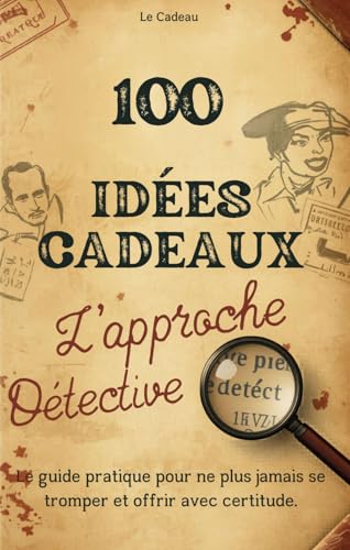 100 Idées Cadeaux-L’approche Détective : Le guide pratique