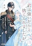 君は強いからと捨てられましたが　恋愛嫌いの令嬢が初恋に溺れるまで (ポプラ文庫ピュアフル)