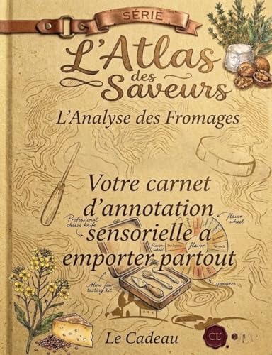 L'Atlas des Saveurs : L'Analyse des Fromages : Carnet d'Annotation Sensorielle