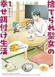捨てられ聖女の幸せ餌付け生活 ~二度目の人生は美食の国(にっぽん)で育児初心者に拾われました~ 1 (FLOS COMIC)