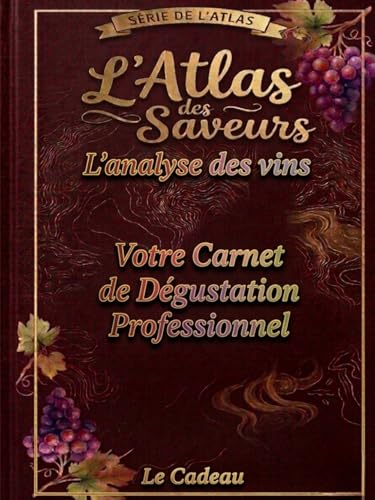 L'Atlas des Saveurs : L'Analyse des Vins : Votre Carnet Professionnel