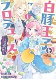 白豚王子をプロデュース!~もしかして私、チョロインですか?~: 1【イラスト特典付】 (comic LAKE)