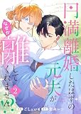 円満離婚したはずの元夫がなぜか離してくれません!?【単行本版】(2) (Leo comic)