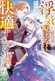 浮気した婚約者が見えなくなったら、快適すぎる毎日になりました (レジーナブックス)