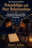 The Awareverse Guide to Friendships and Peer Relationships: Why Connection Is Hard, What Actually Helps, and How to Support Your Child (Awareverse Parenting Support Guides)