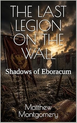 THE LAST LEGION ON THE WALL: Shadows of Eboracum
