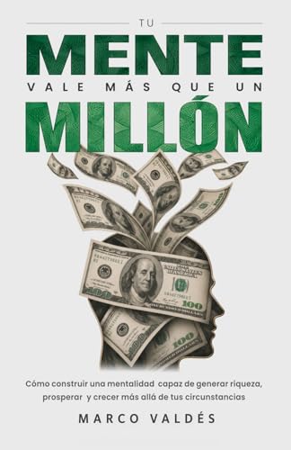 Tu mente vale más que un millón: Cómo construir una mentalidad capaz de generar riqueza, prosperar y crecer más allá de tus circunstancias (Spanish Edition): 9798180289155: Valdés, Marco: Books