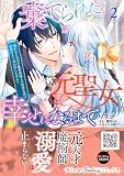棄てられた元聖女が幸せになるまで~呪われた元天才魔術師様との同居生活は甘甘すぎて身が持ちません!!~ 2 (プティルファンタジーコミックス)
