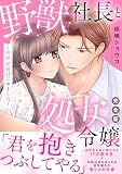 野獣社長と処女令嬢～政略結婚はじめました～【完全版】 (恋愛宣言)