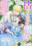 魔力なしだからと捨てられた聖女は、呪いで醜くなった公爵に溺愛されました (ミーティアノベルス)