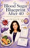 The Blood Sugar Blueprint After 40 by Sonya M., CLS