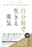 自分軸で生きる勇気 アドラーに学ぶ 賢く本音で生きるための思考法