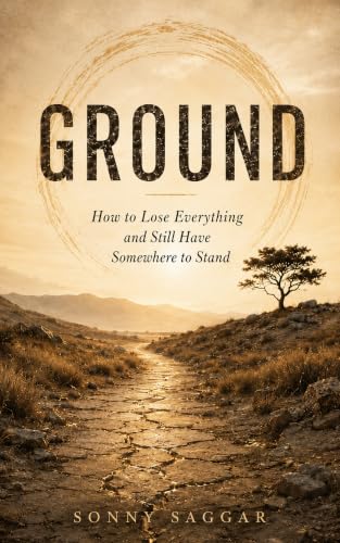 GROUND by Sonny Saggar, MD - How to Lose Everything and Still Have Somewhere to Stand
