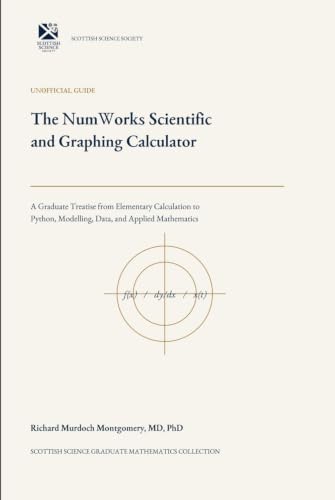 Cover of The NumWorks Scientific and Graphing Calculator: A Graduate Treatise from Elementary Calculation to Python, Modelling, Data, and Applied Mathematics (Scientific Calculators Treatises and Manuals) by Richard Murdoch Montgomery