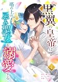 黒翼の皇帝は塔の上の忌み聖女を溺愛する【単行本版】 4巻 (comic フローリア)