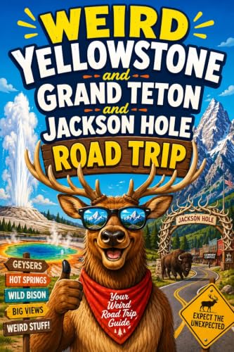 Weird Yellowstone and Grand Teton and Jackson Hole Road Trip cover