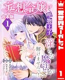 【合本版】妄想令嬢と堅物王子 淫らな魔法が解けませんっ！ 1 (異世界マーガレット)