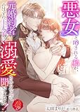 悪女と噂される私が、元婚約者のはずの王太子に溺愛されるなんて聞いてません! (濃蜜ラブルージュF+)