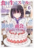食料生成スキルを手に入れたので、異世界で商会を立ち上げようと思います: 6【イラスト特典付】 (REXコミックス)