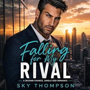 Falling For My Rival: A Second-Chance, Single-Dad Romance