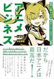 アニメビジネス 漫画・小説・アニメが100倍おもしろくなるアニメの教養