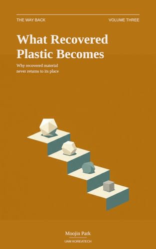 Book visual for What Recovered Plastic Becomes: Why Recovered Material Never Returns to Its Place
