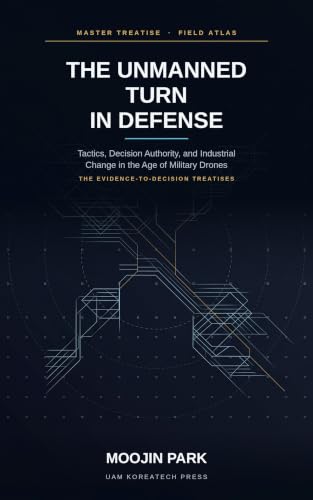 Cover of The Unmanned Turn in Defense — Tactics, Decision Authority, and Industrial Change