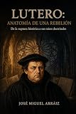 Lutero: Anatomía de una rebelión