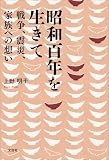 昭和百年を生きて 戦争、震災、家族への想い