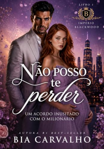 Não Posso te Perder: Um Acordo Inusitado com o Milionário (Império Blackwood Livro 1)