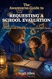 The Awareverse Guide to Requesting a School Evaluation: A Practical Guide to Starting the Special Education Process (Awareverse Parenting Support Guides): allen, scott l: 9798170026449