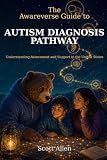 The Awareverse Guide to the Autism Diagnosis Pathway: Understanding Assessment and Support in the United States