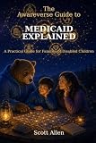 The Awareverse Guide to Medicaid Explained: A Practical Guide for Families of Disabled Children