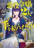 もしも、悪役令嬢2人が手を結んだら? ~転生した乙女ゲームを中から粉砕できます~ (GAノベル)