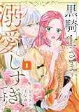 黒騎士さま、溺愛しすぎです! 【単行本版】1巻 黒騎士さま、溺愛しすぎです!【単行本版】 (テラーコミックス)