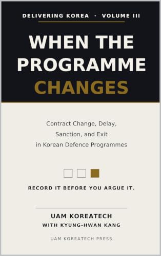 Cover of When the Programme Changes — Contract Change, Delay, Sanction, and Exit in Korean Defence Programmes (Delivering Korea Book 3)