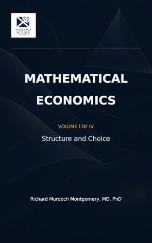 Cover of Mathematical Economics - Volume I of IV: Structure and Choice (Mathematical Graduate Books from The Scottish Science Society) by Richard Murdoch Montgomery