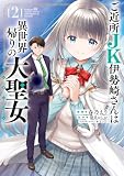 ご近所JK伊勢崎さんは異世界帰りの大聖女（2） (電撃コミックスNEXT)
