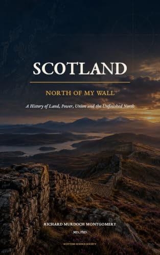 Cover of SCOTLAND NORTH OF MY WALL: A History of Land, Power, Union and the Unfinished North (Scottish Science Society Premium History Books) by Richard Murdoch Montgomery