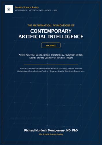 Cover of Mathematical Foundations AI VOL 1: Neural Networks, Deep Learning, Transformers, Foundantions Models, Agents and Geometry of Machine Thought by Richard Murdoch Montgomery
