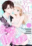 身長差35cm、XL御曹司の溺愛えっちが甘すぎます! 隠れ執着系彼氏(仮)の囲い込み計画 (2) 【かきおろし漫画付】 (ラブキス!)