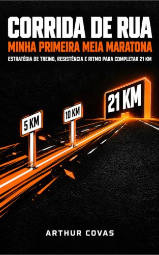 Corrida de Rua: Minha Primeira Meia Maratona : Estratégia de Treino, Resistência e Ritmo para Completar 21 km (Corrida de Rua: Do Primeiro Passo à Maratona Livro 4)