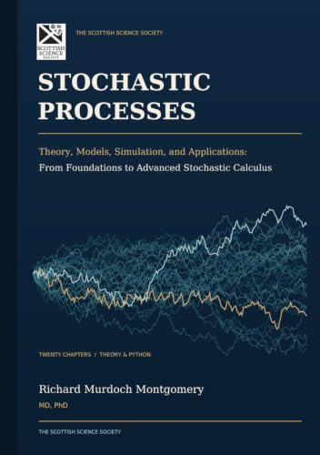 Cover of Stochastic Processes: Theory, Models, Simulation, and Applications: From Foundations to Advanced Stochastic Calculus (Mathematical Graduate Books from The Scottish Science Society) by Richard Murdoch Montgomery
