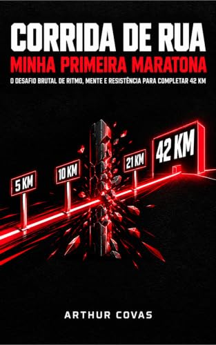 Corrida de Rua: Minha Primeira Maratona : O Desafio Brutal de Ritmo, Mente e Resistência para Completar 42 km (Corrida de Rua: Do Primeiro Passo à Maratona Livro 5)