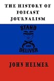 Stand and Deliver: The History of Podcast Journalism