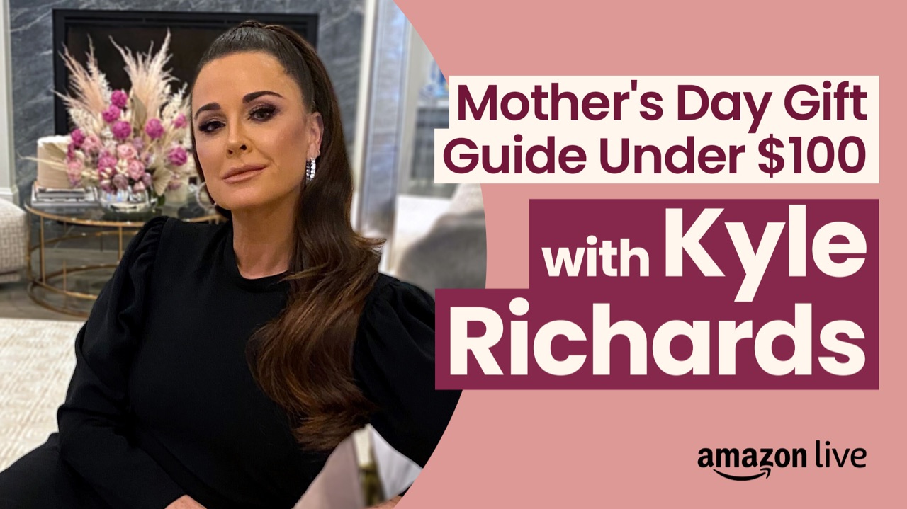 Watch Mother's Day Gift Guide Under $100 with Kyle Richards on Amazon Live