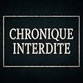 Chronique Interdite