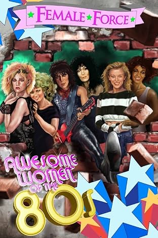 Female Force: Women of the 80's: Madonna, Cher, Kylie Minogue, Joan Jett, Olivia Newton-John, and Whitney Houston