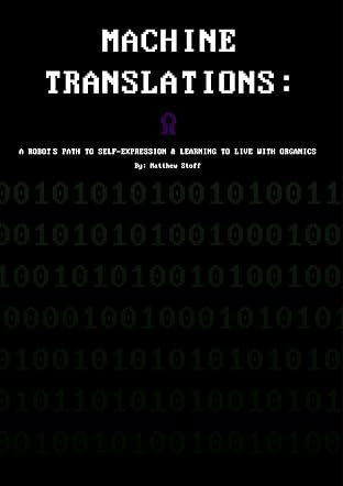 Machine Translations: A Robot's Path to Self-Expression and Learning to Live With Organics #1