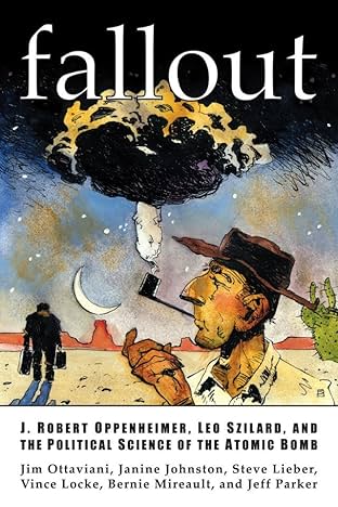 Fallout: J. Robert Oppenheimer, Leo Szilard, and the Political Science of the Atomic Bomb